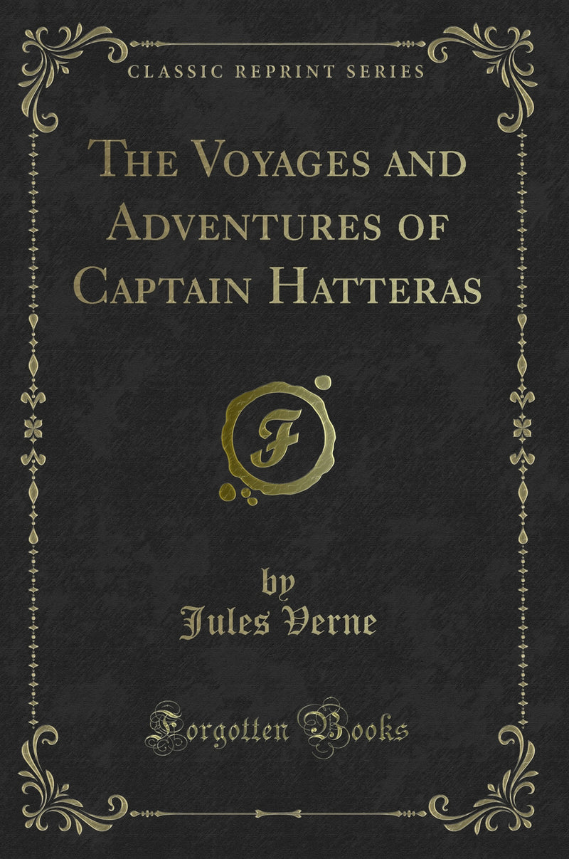 The Voyages and Adventures of Captain Hatteras (Classic Reprint)