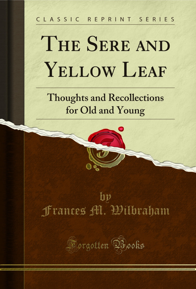 The Sere and Yellow Leaf: Thoughts and Recollections for Old and Young (Classic Reprint)