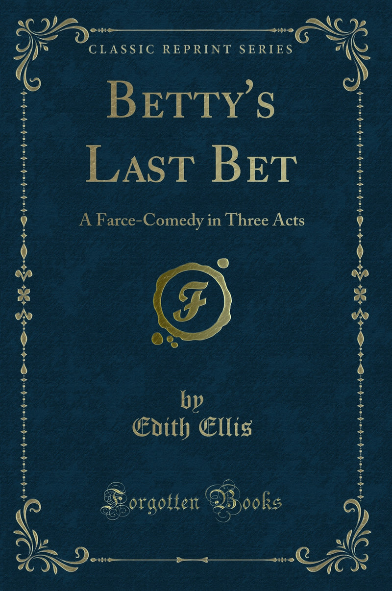 Betty's Last Bet: A Farce-Comedy in Three Acts (Classic Reprint)