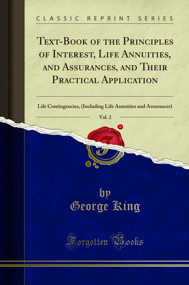 Text-Book of the Principles of Interest, Life Annuities, and Assurances, and Their Practical Application, Vol. 2: Life Contingencies, (Including Life Annuities and Assurances) (Classic Reprint)