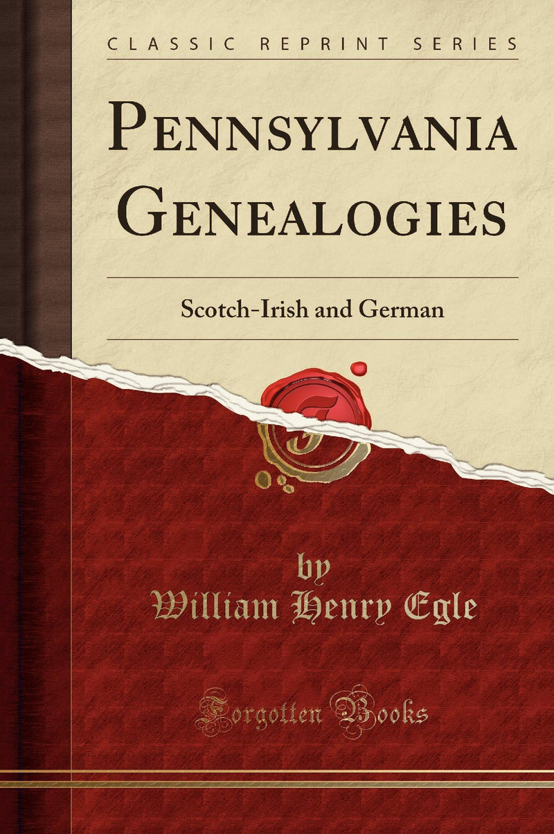 Pennsylvania Genealogies: Scotch-Irish and German (Classic Reprint)