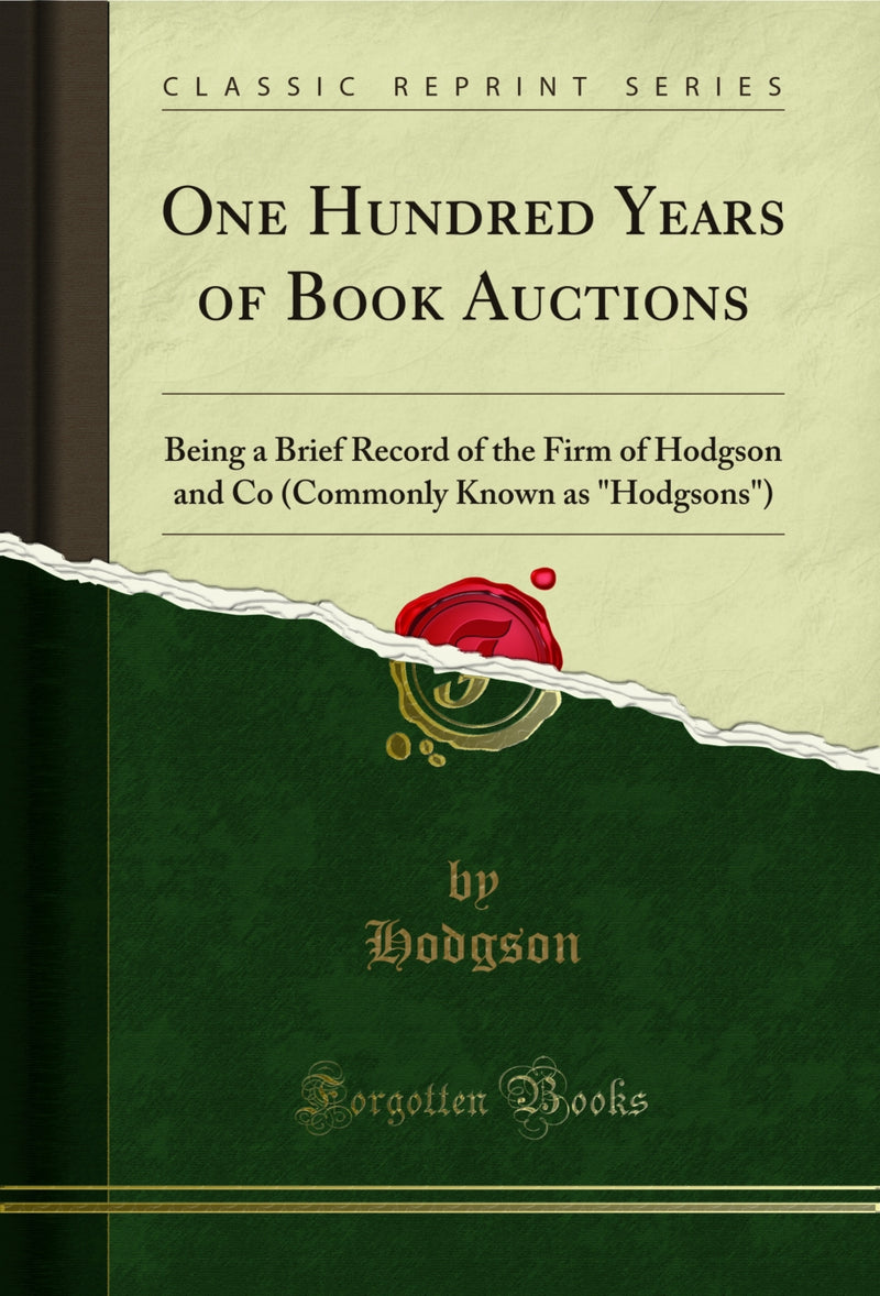 "One Hundred Years of Book Auctions: Being a Brief Record of the Firm of Hodgson and Co (Commonly Known as "Hodgsons") (Classic Reprint)"