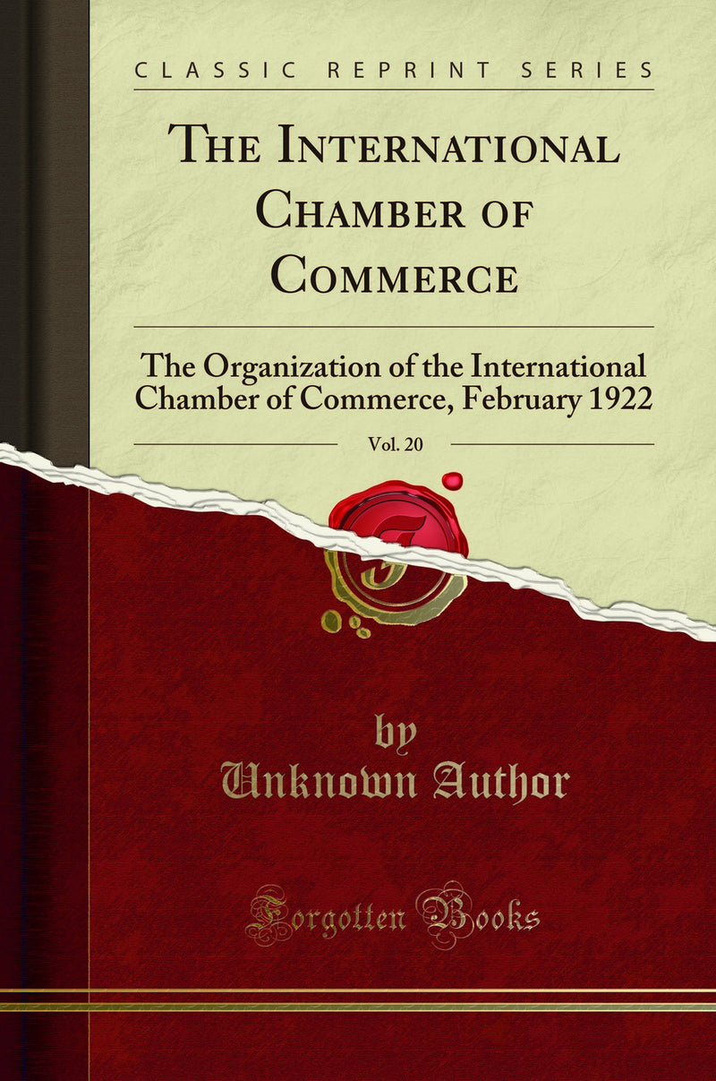 The International Chamber of Commerce, Vol. 20: The Organization of the International Chamber of Commerce, February 1922 (Classic Reprint)