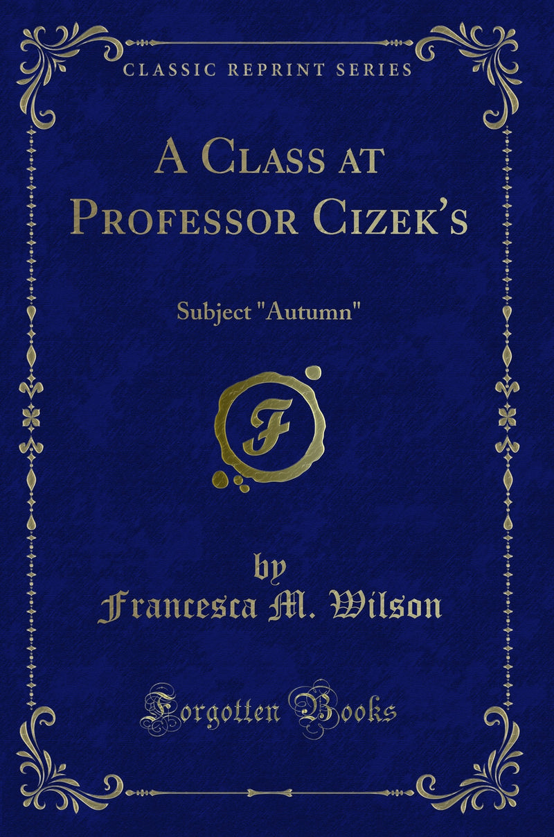 "A Class at Professor Cizek''s: Subject "Autumn" (Classic Reprint)"