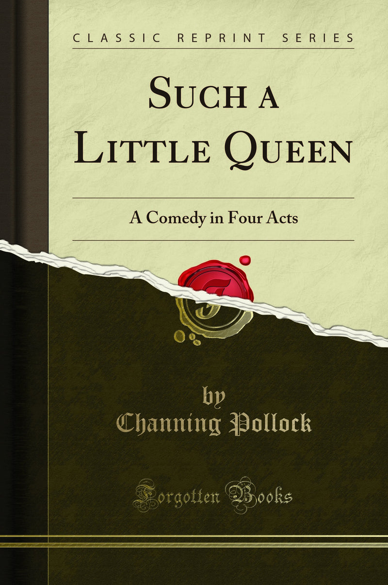 Such a Little Queen: A Comedy in Four Acts (Classic Reprint)