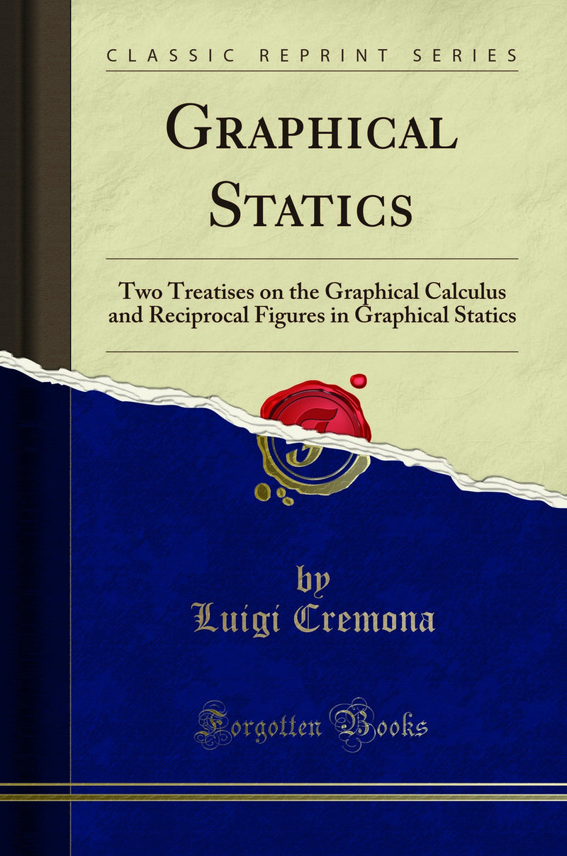 Graphical Statics: Two Treatises on the Graphical Calculus and Reciprocal Figures in Graphical Statics (Classic Reprint)