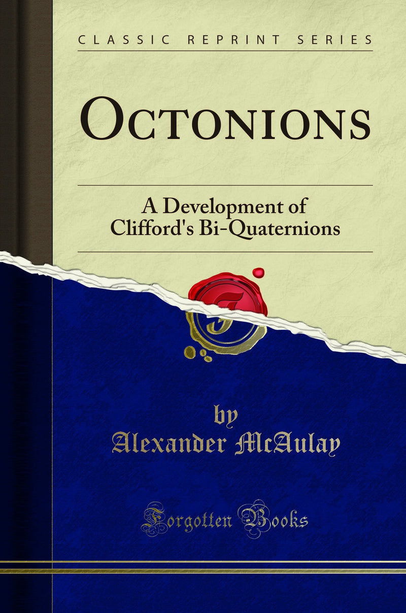 Octonions: A Development of Clifford''s Bi-Quaternions (Classic Reprint)