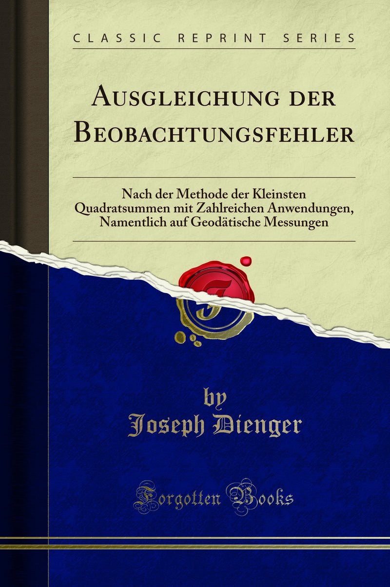 Ausgleichung der Beobachtungsfehler: Nach der Methode der Kleinsten Quadratsummen mit Zahlreichen Anwendungen, Namentlich auf Geodätische Messungen (Classic Reprint)