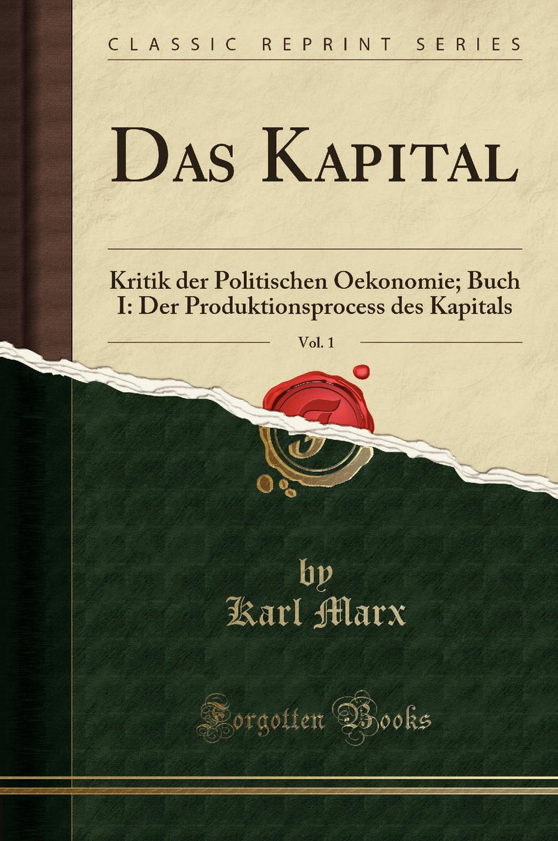 Das Kapital, Vol. 1: Kritik der Politischen Oekonomie; Buch I: Der Produktionsprocess des Kapitals (Classic Reprint)