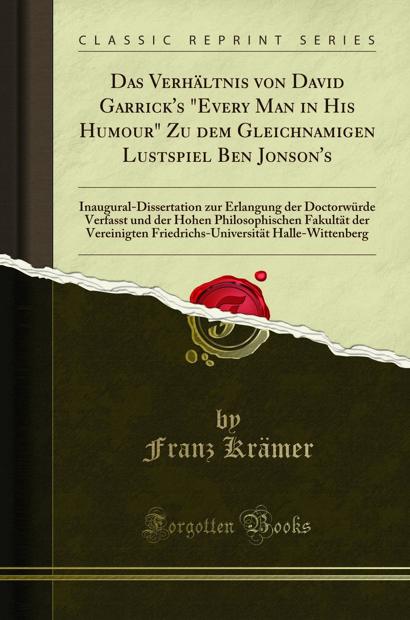 "Das Verhältnis von David Garrick''s "Every Man in His Humour" Zu dem Gleichnamigen Lustspiel Ben Jonson''s: Inaugural-Dissertation zur Erlangung der Doctorwürde Verfasst und der Hohen Philosophischen Fakultät der Vereinigten Friedrichs-Universität Hall"