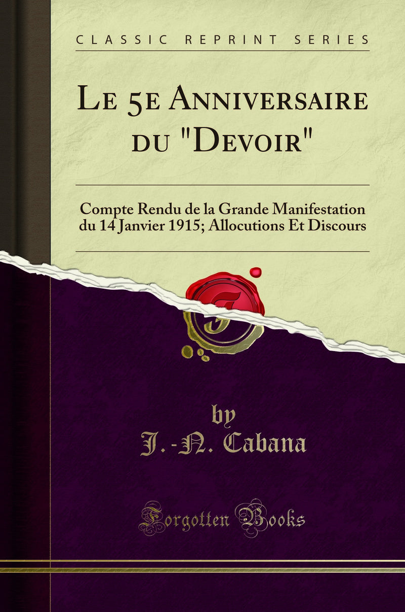 "Le 5e Anniversaire du "Devoir": Compte Rendu de la Grande Manifestation du 14 Janvier 1915; Allocutions Et Discours (Classic Reprint)"