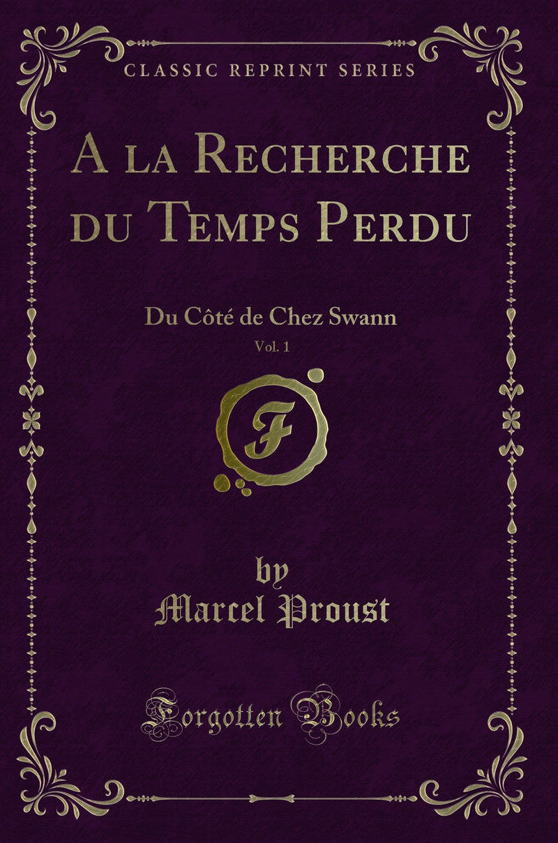 A la Recherche du Temps Perdu, Vol. 1: Du Côté de Chez Swann (Classic Reprint)