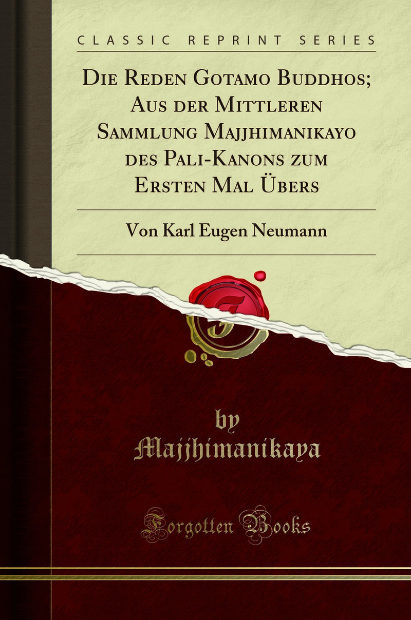 Die Reden Gotamo Buddhos; Aus der Mittleren Sammlung Majjhimanikayo des Pali-Kanons zum Ersten Mal Übers: Von Karl Eugen Neumann (Classic Reprint)