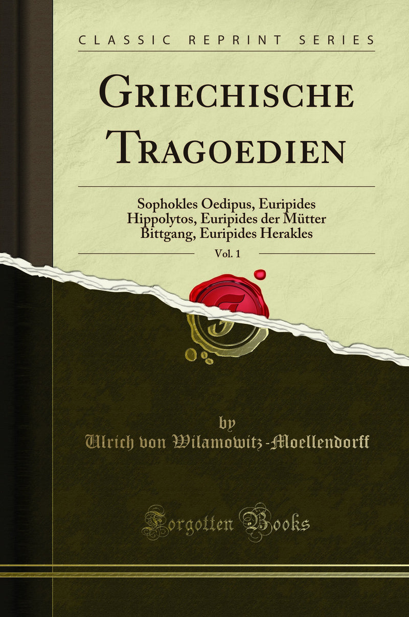 Griechische Tragoedien, Vol. 1: Sophokles Oedipus, Euripides Hippolytos, Euripides der Mütter Bittgang, Euripides Herakles (Classic Reprint)