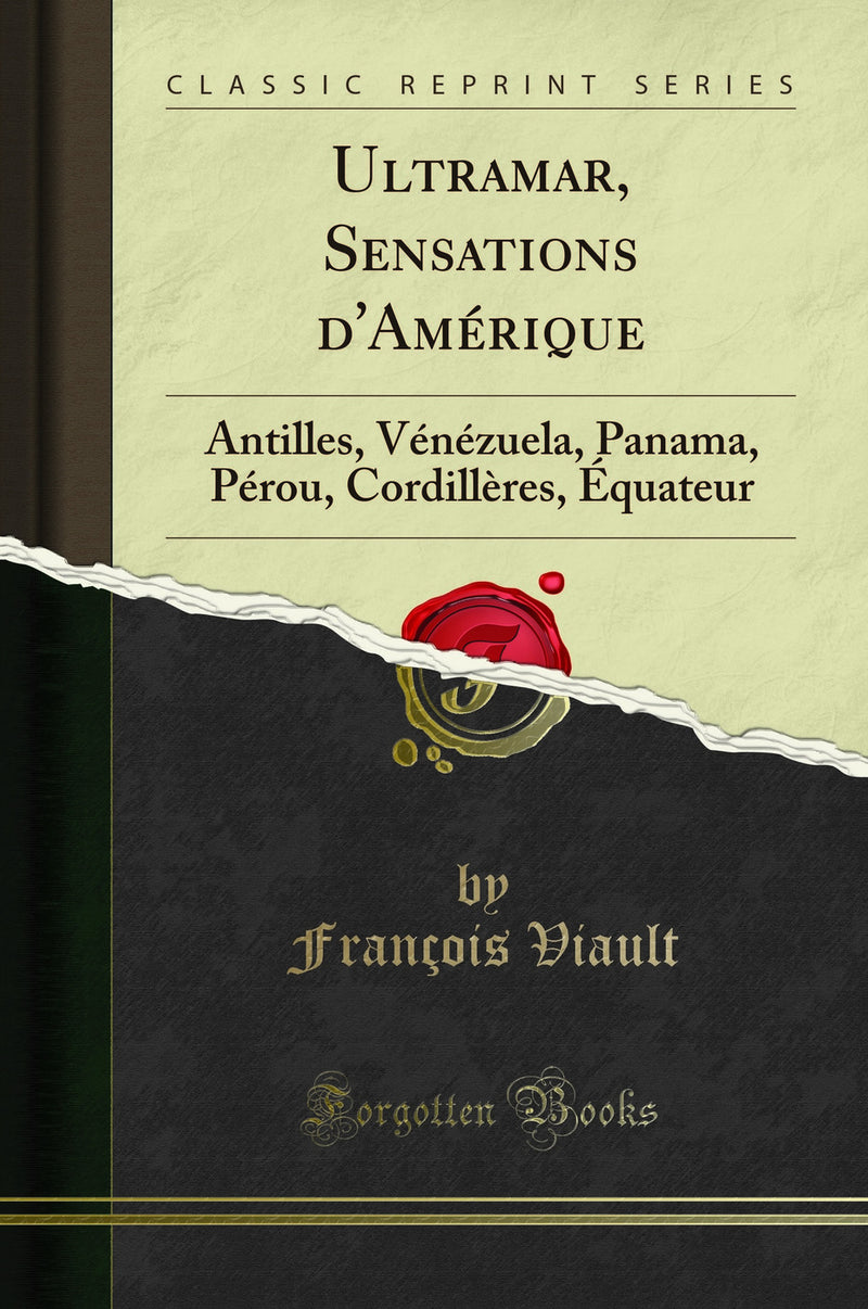 Ultramar, Sensations d'Amérique: Antilles, Vénézuela, Panama, Pérou, Cordillères, Équateur (Classic Reprint)