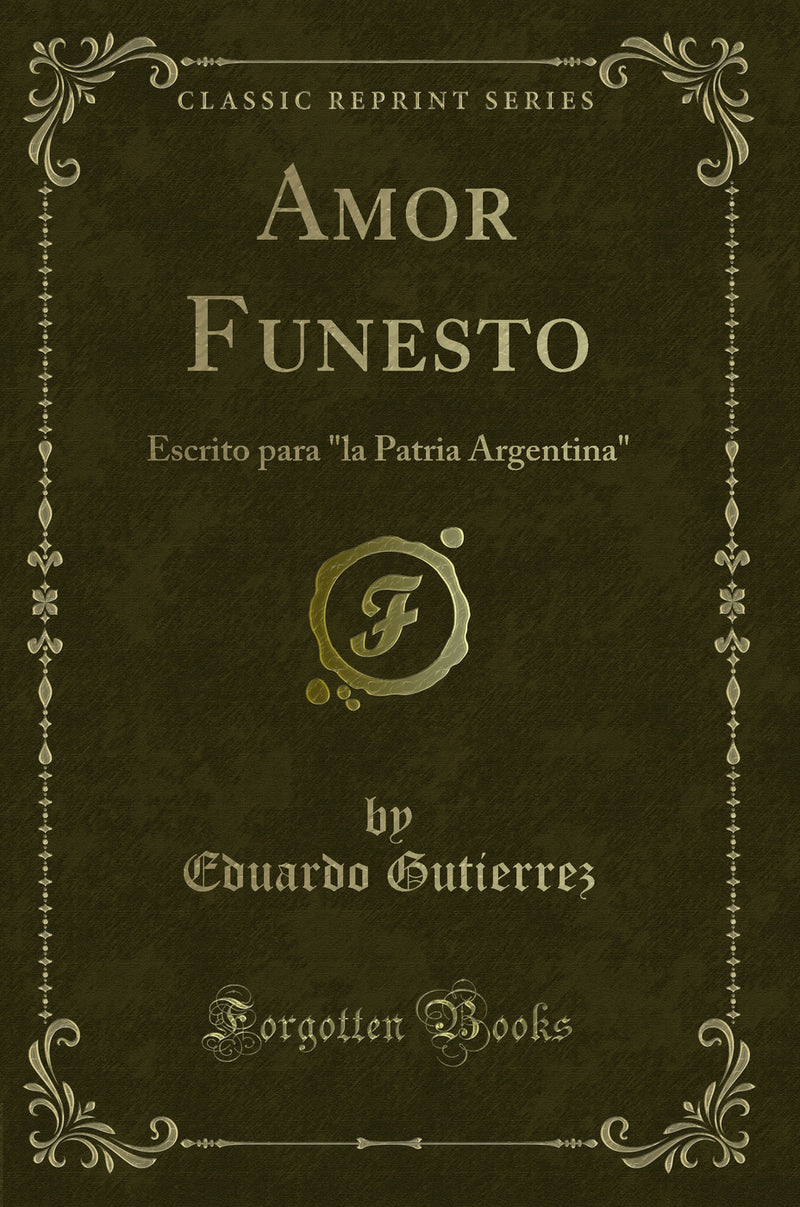 "Amor Funesto: Escrito para "la Patria Argentina" (Classic Reprint)"