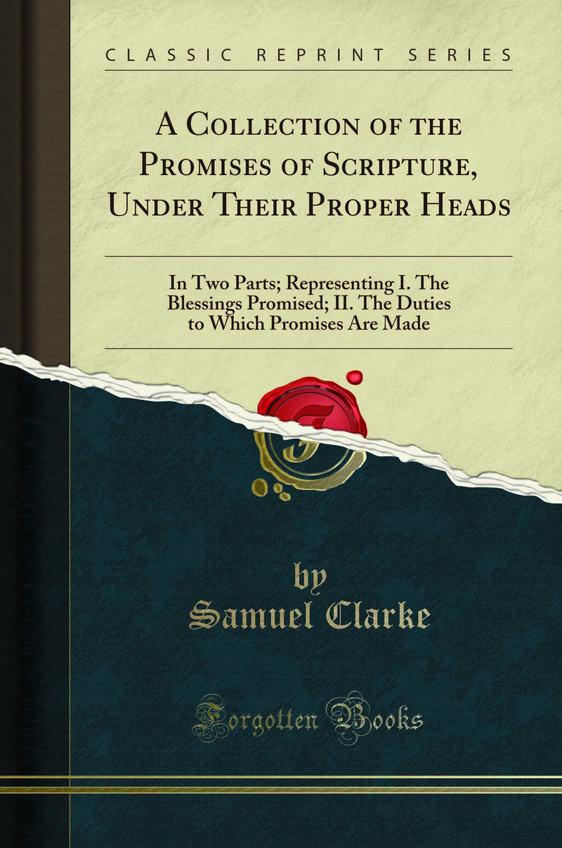 A Collection of the Promises of Scripture, Under Their Proper Heads: In Two Parts; Representing I. The Blessings Promised; II. The Duties to Which Promises Are Made (Classic Reprint)