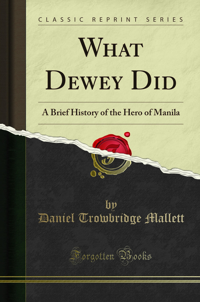 What Dewey Did: A Brief History of the Hero of Manila (Classic Reprint)