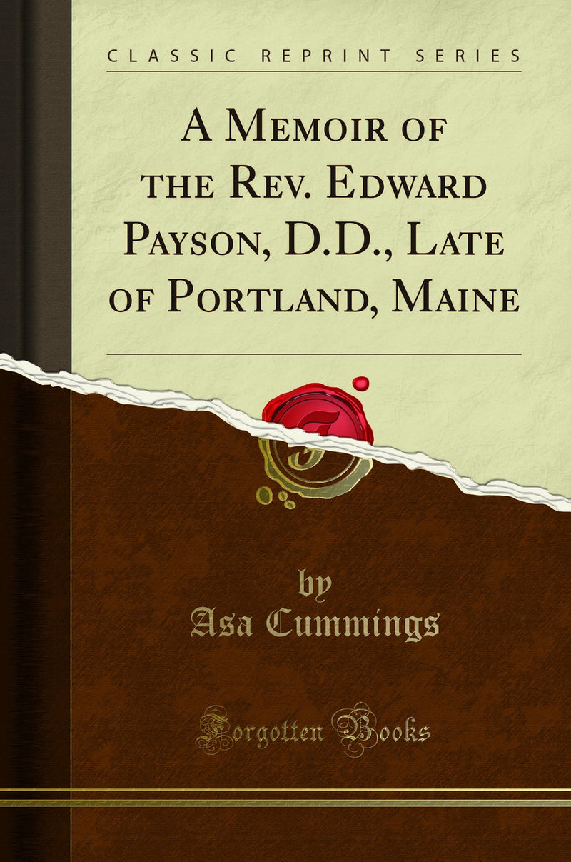 A Memoir of the Rev. Edward Payson, D.D., Late of Portland, Maine (Classic Reprint)