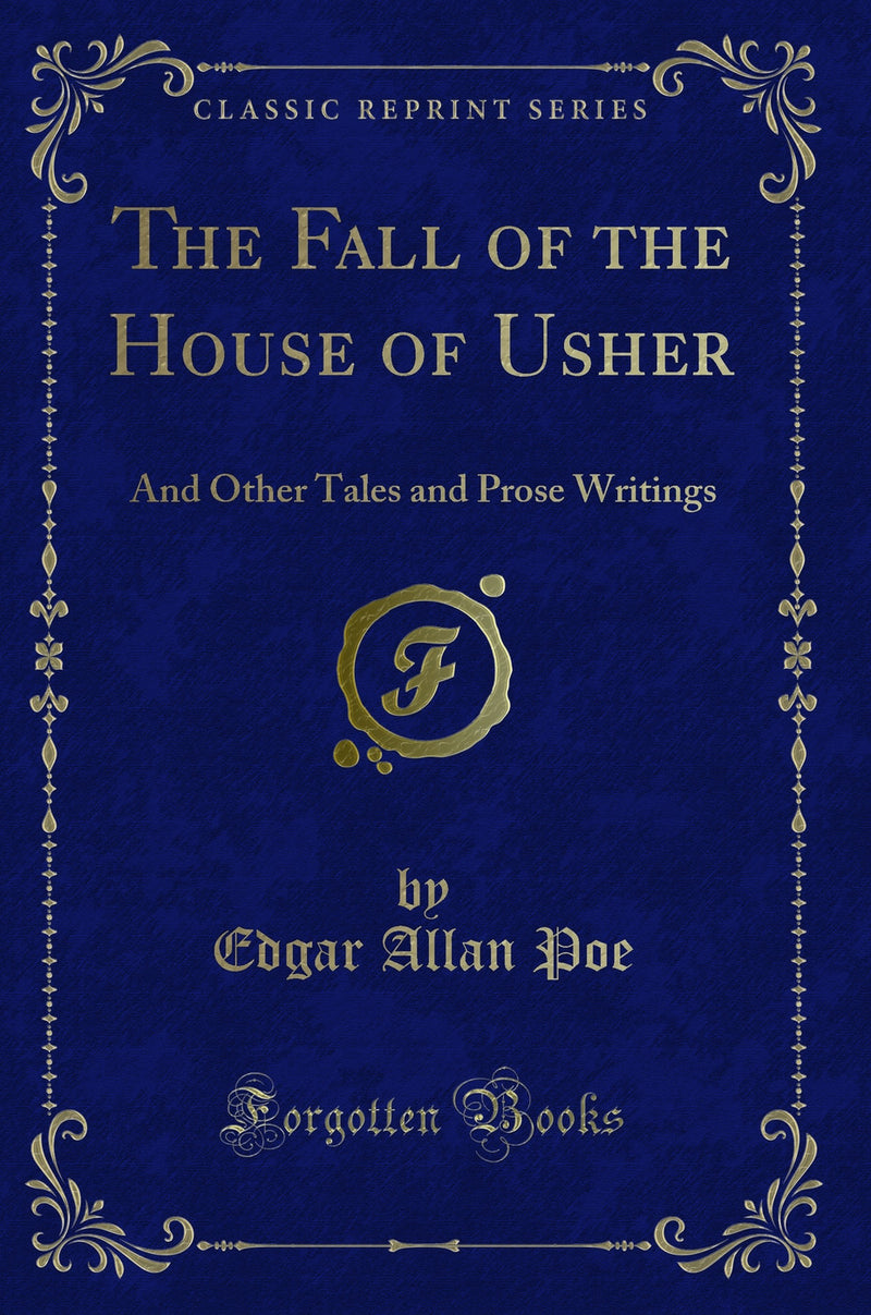 The Fall of the House of Usher: And Other Tales and Prose Writings (Classic Reprint)