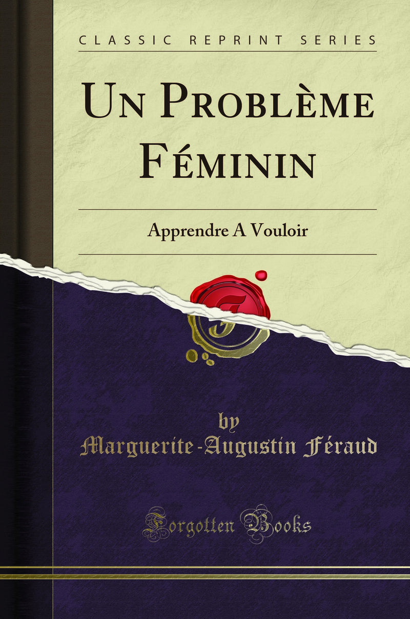 Un Problème Féminin: Apprendre A Vouloir (Classic Reprint)