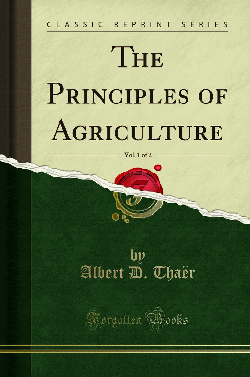 The Principles of Agriculture, Vol. 1 of 2 (Classic Reprint)