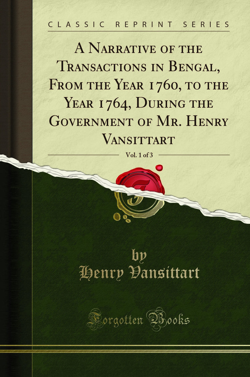 A Narrative of the Transactions in Bengal, From the Year 1760, to the Year 1764, During the Government of Mr. Henry Vansittart, Vol. 1 of 3 (Classic Reprint)