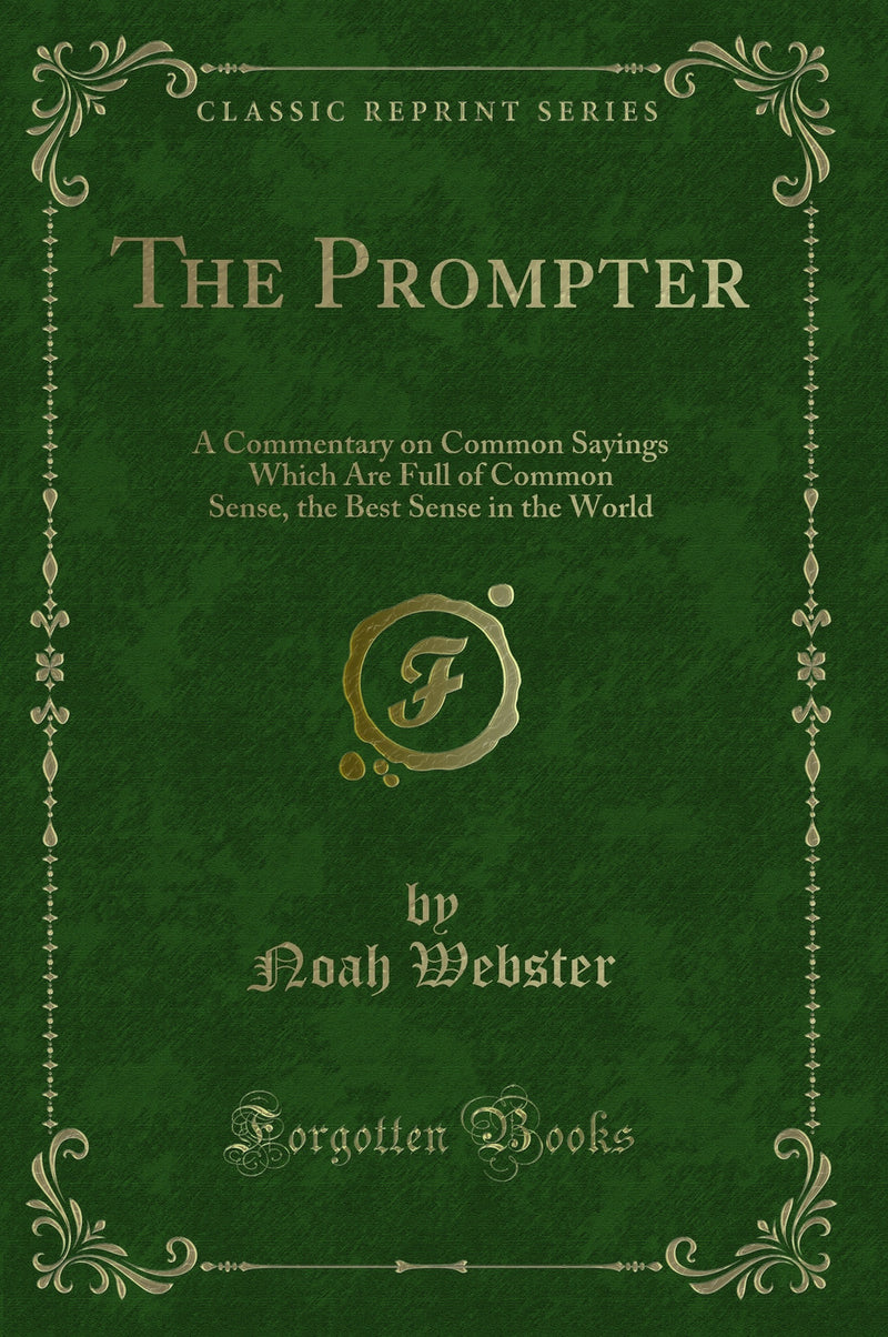 The Prompter: A Commentary on Common Sayings Which Are Full of Common Sense, the Best Sense in the World (Classic Reprint)