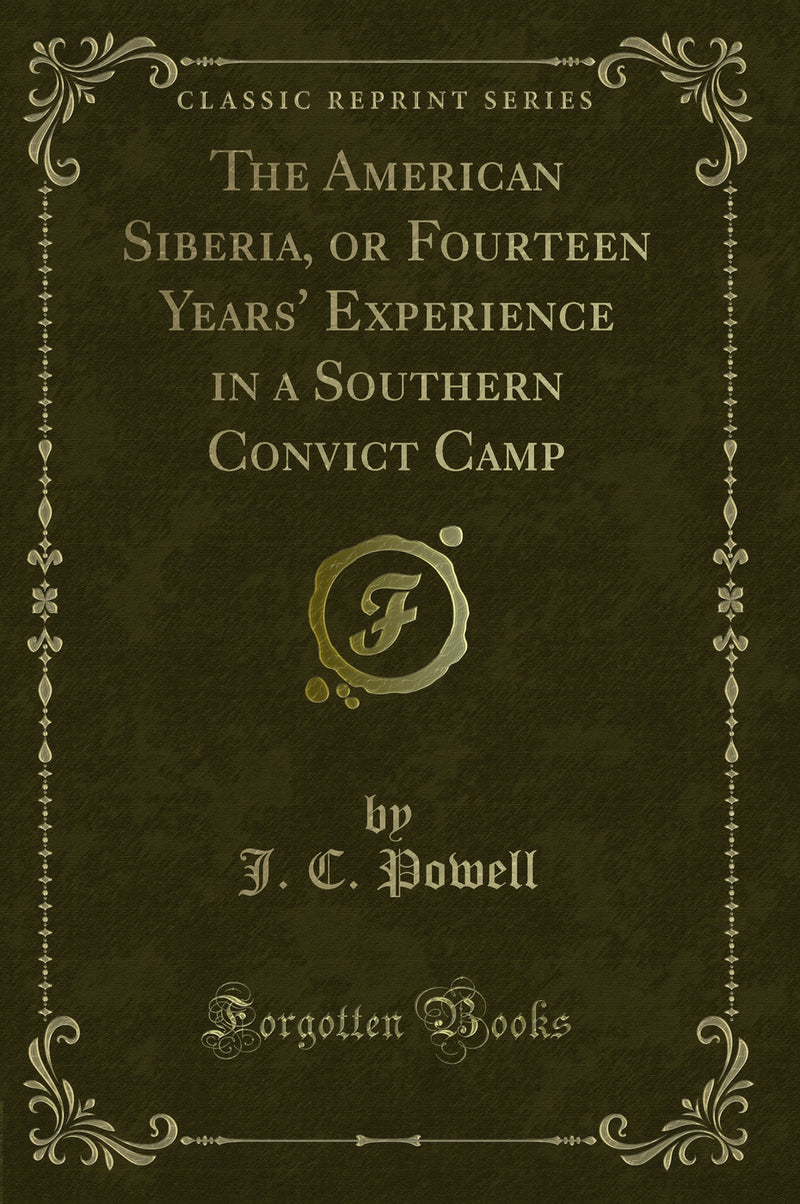 The American Siberia, or Fourteen Years'' Experience in a Southern Convict Camp (Classic Reprint)