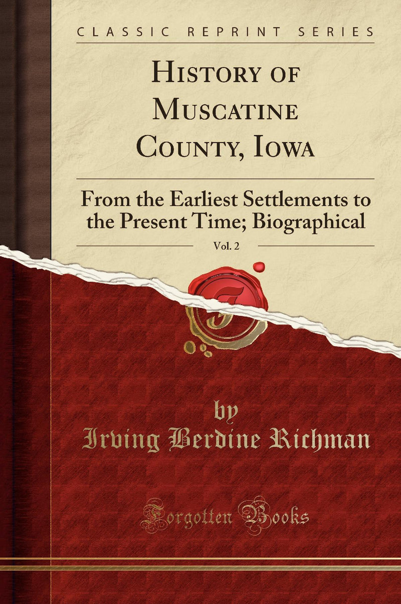 History of Muscatine County, Iowa, Vol. 2: From the Earliest Settlements to the Present Time; Biographical (Classic Reprint)