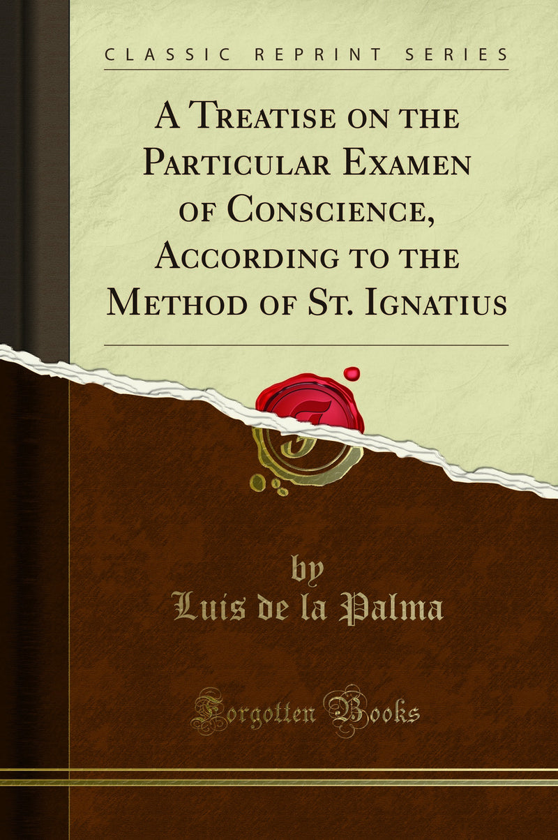 A Treatise on the Particular Examen of Conscience, According to the Method of St. Ignatius (Classic Reprint)