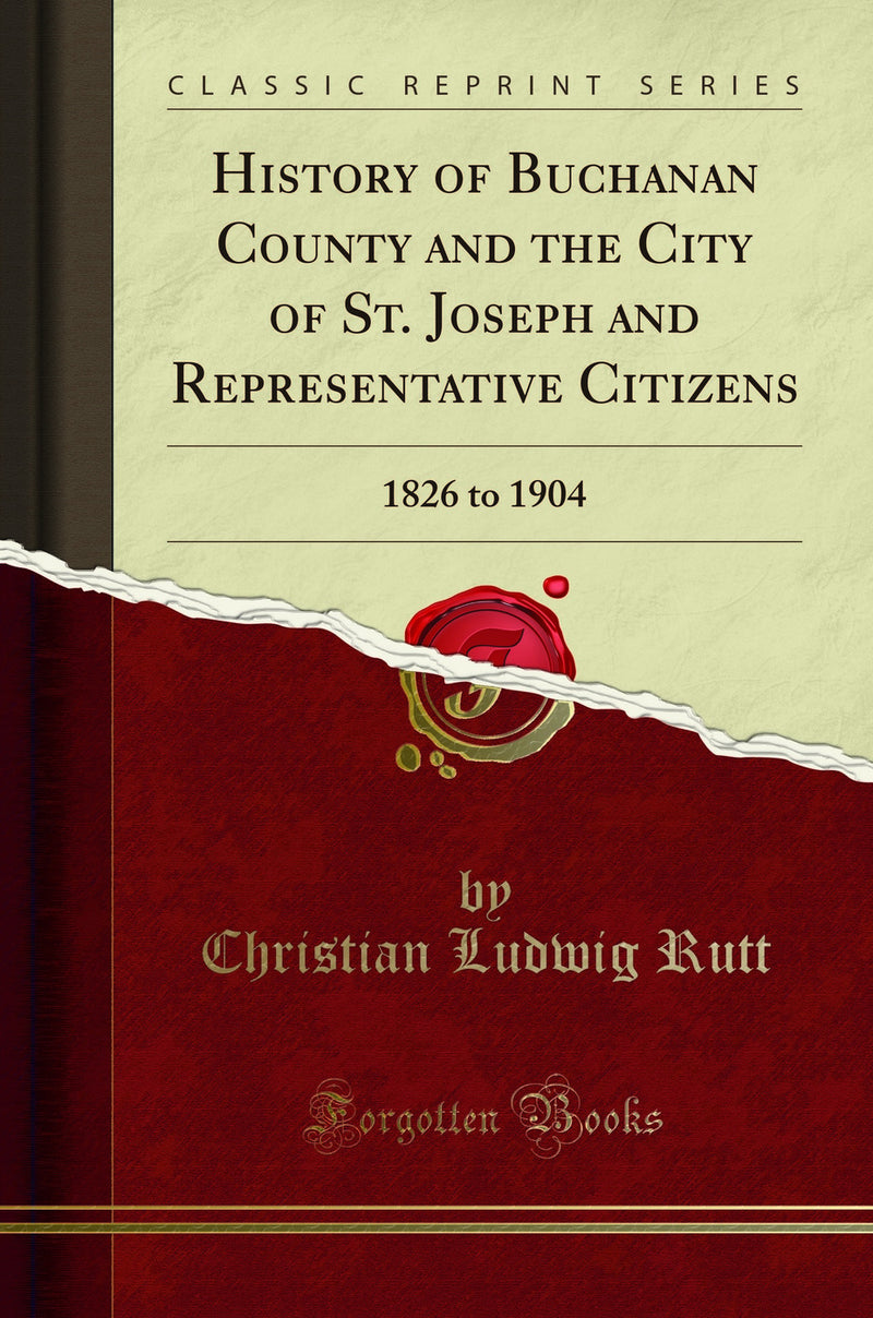 History of Buchanan County and the City of St. Joseph and Representative Citizens: 1826 to 1904 (Classic Reprint)