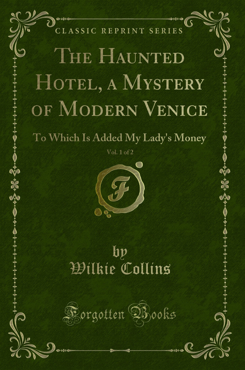 The Haunted Hotel, a Mystery of Modern Venice, Vol. 1 of 2: To Which Is Added My Lady''s Money (Classic Reprint)