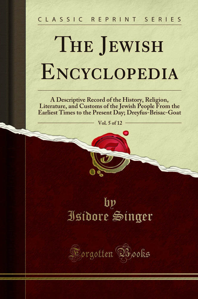 The Jewish Encyclopedia, Vol. 5 of 12: A Descriptive Record of the History, Religion, Literature, and Customs of the Jewish People From the Earliest Times to the Present Day; Dreyfus-Brisac-Goat (Classic Reprint)