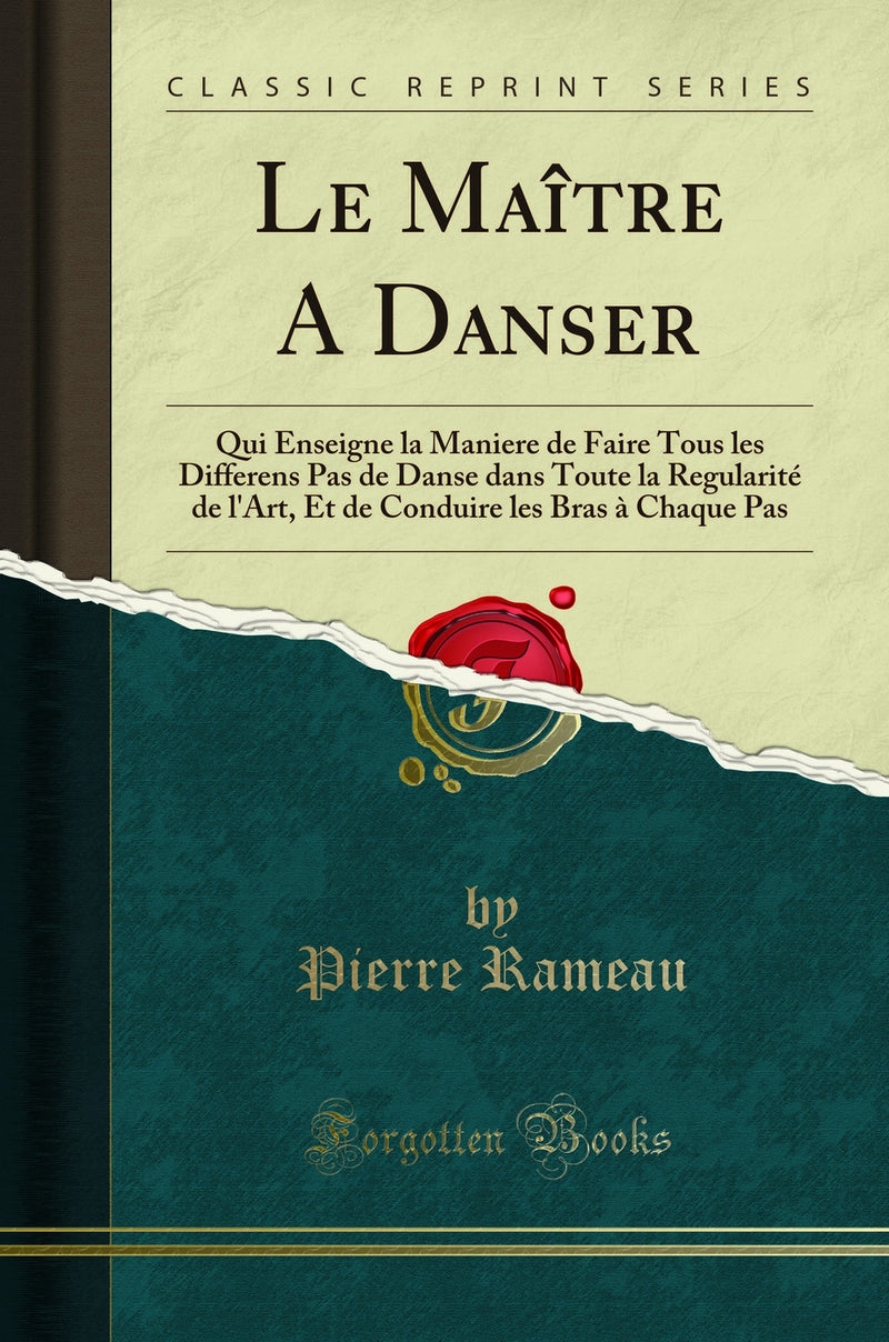 Le Maître A Danser: Qui Enseigne la Maniere de Faire Tous les Differens Pas de Danse dans Toute la Regularité de l''Art, Et de Conduire les Bras à Chaque Pas (Classic Reprint)