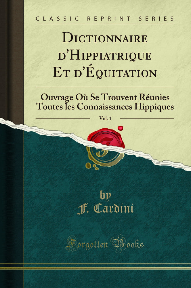 Dictionnaire d''Hippiatrique Et d''Équitation, Vol. 1: Ouvrage Où Se Trouvent Réunies Toutes les Connaissances Hippiques (Classic Reprint)