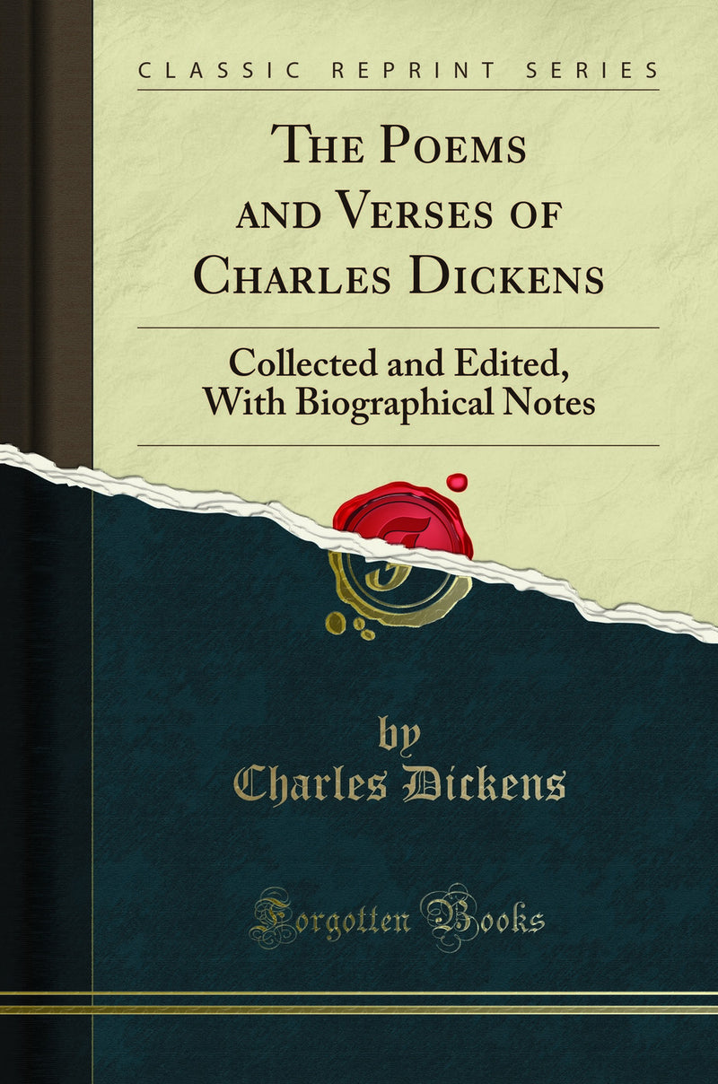 The Poems and Verses of Charles Dickens: Collected and Edited, With Biographical Notes (Classic Reprint)