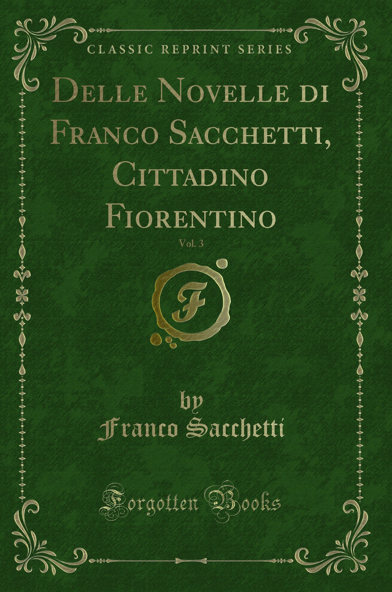 Delle Novelle di Franco Sacchetti, Cittadino Fiorentino, Vol. 3 (Classic Reprint)