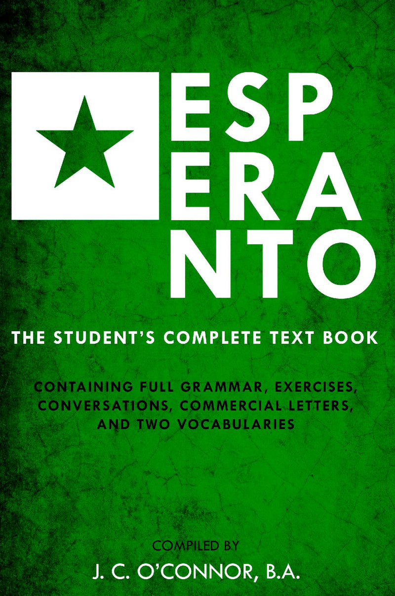 Esperanto (the Universal Language) - The Student''s Complete Text Book; Containing Full Grammar, Exercises, Conversations, Commercial Letters, and Two Vocabularies