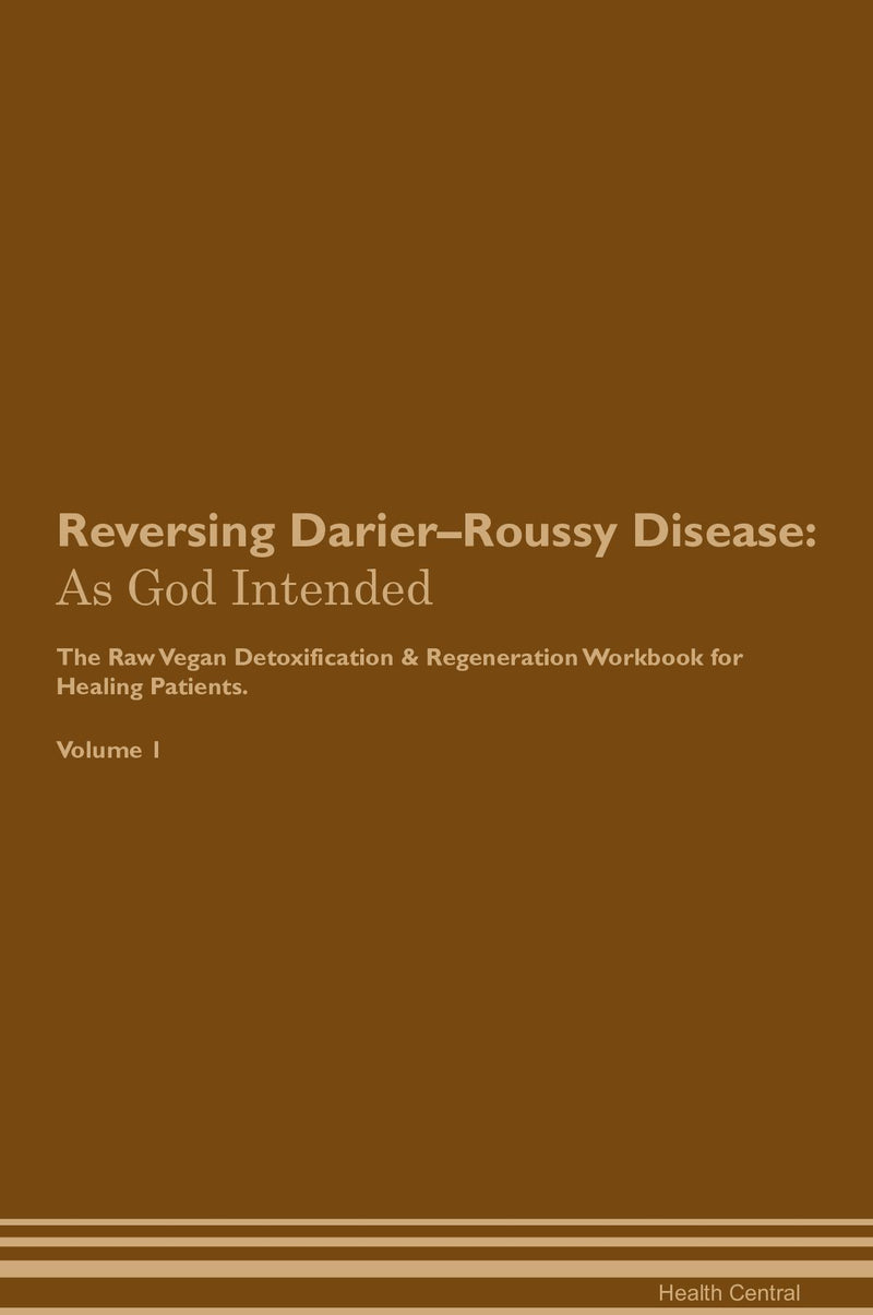 Reversing Darier–Roussy Disease: As God Intended The Raw Vegan Detoxification & Regeneration Workbook for Healing Patients. Volume 1