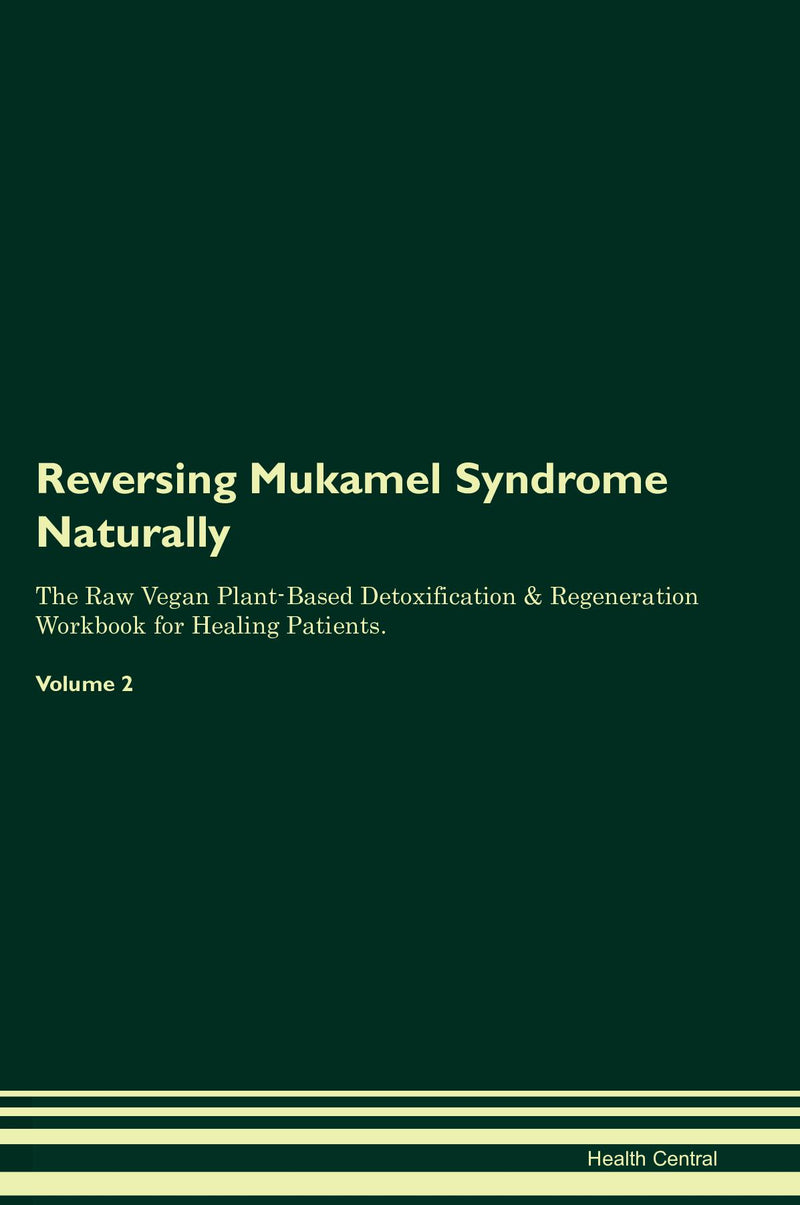 Reversing Mukamel Syndrome Naturally The Raw Vegan Plant-Based Detoxification & Regeneration Workbook for Healing Patients. Volume 2