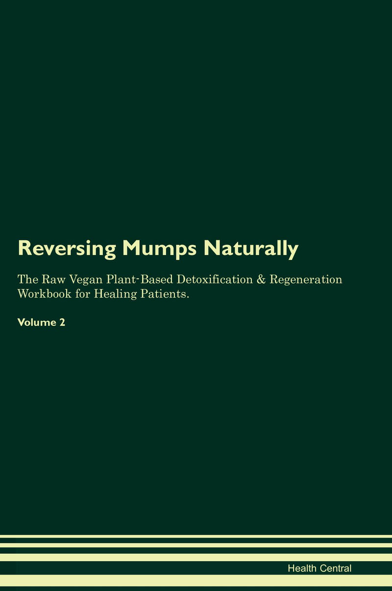 Reversing Mumps Naturally The Raw Vegan Plant-Based Detoxification & Regeneration Workbook for Healing Patients. Volume 2