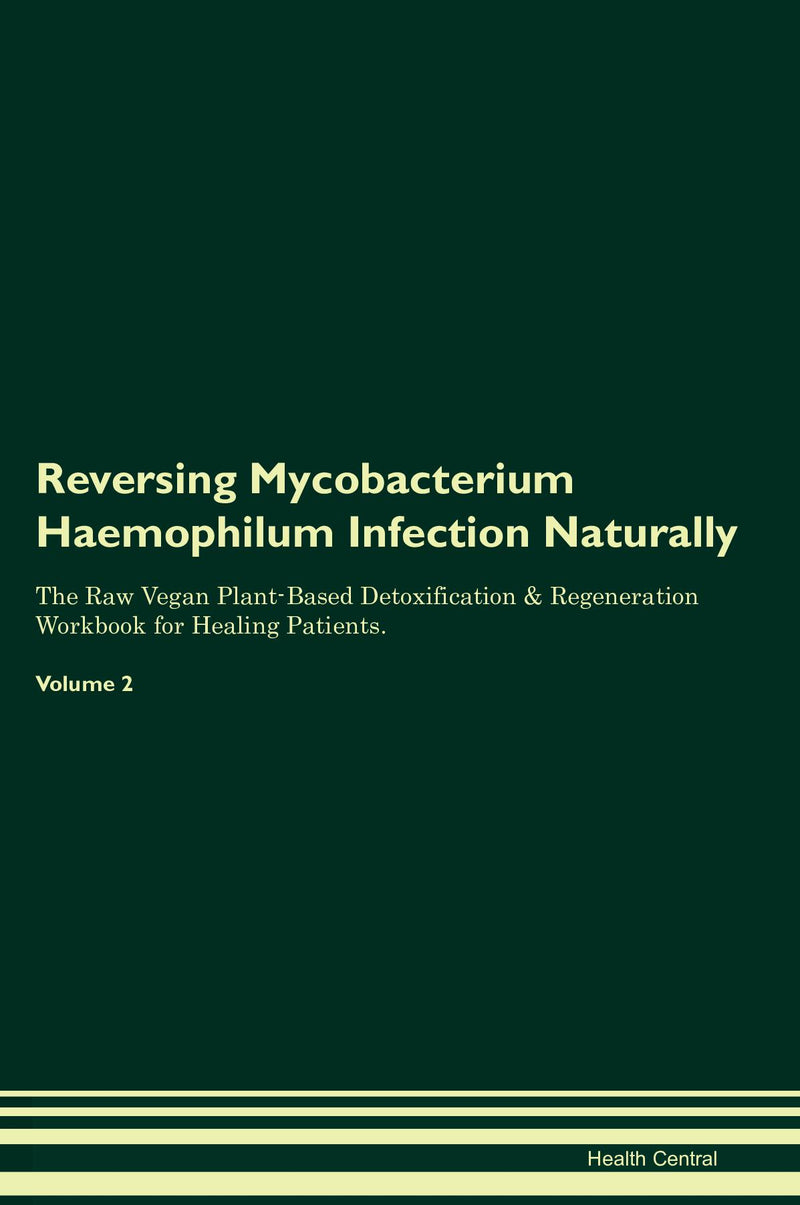 Reversing Mycobacterium Haemophilum Infection Naturally The Raw Vegan Plant-Based Detoxification & Regeneration Workbook for Healing Patients. Volume 2