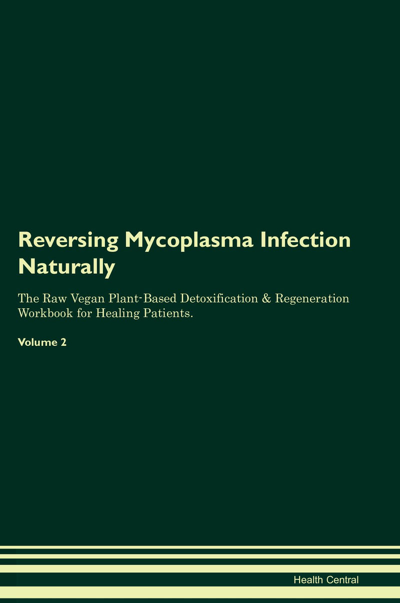 Reversing Mycoplasma Infection Naturally The Raw Vegan Plant-Based Detoxification & Regeneration Workbook for Healing Patients. Volume 2