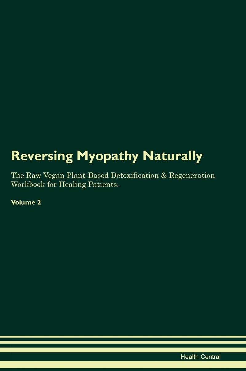 Reversing Myopathy Naturally The Raw Vegan Plant-Based Detoxification & Regeneration Workbook for Healing Patients. Volume 2