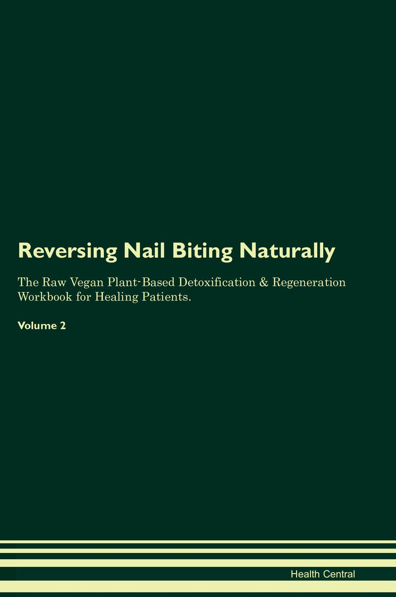 Reversing Nail Biting Naturally The Raw Vegan Plant-Based Detoxification & Regeneration Workbook for Healing Patients. Volume 2