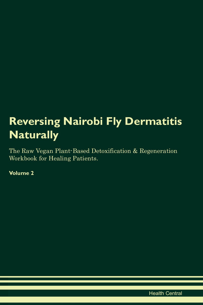 Reversing Nairobi Fly Dermatitis Naturally The Raw Vegan Plant-Based Detoxification & Regeneration Workbook for Healing Patients. Volume 2