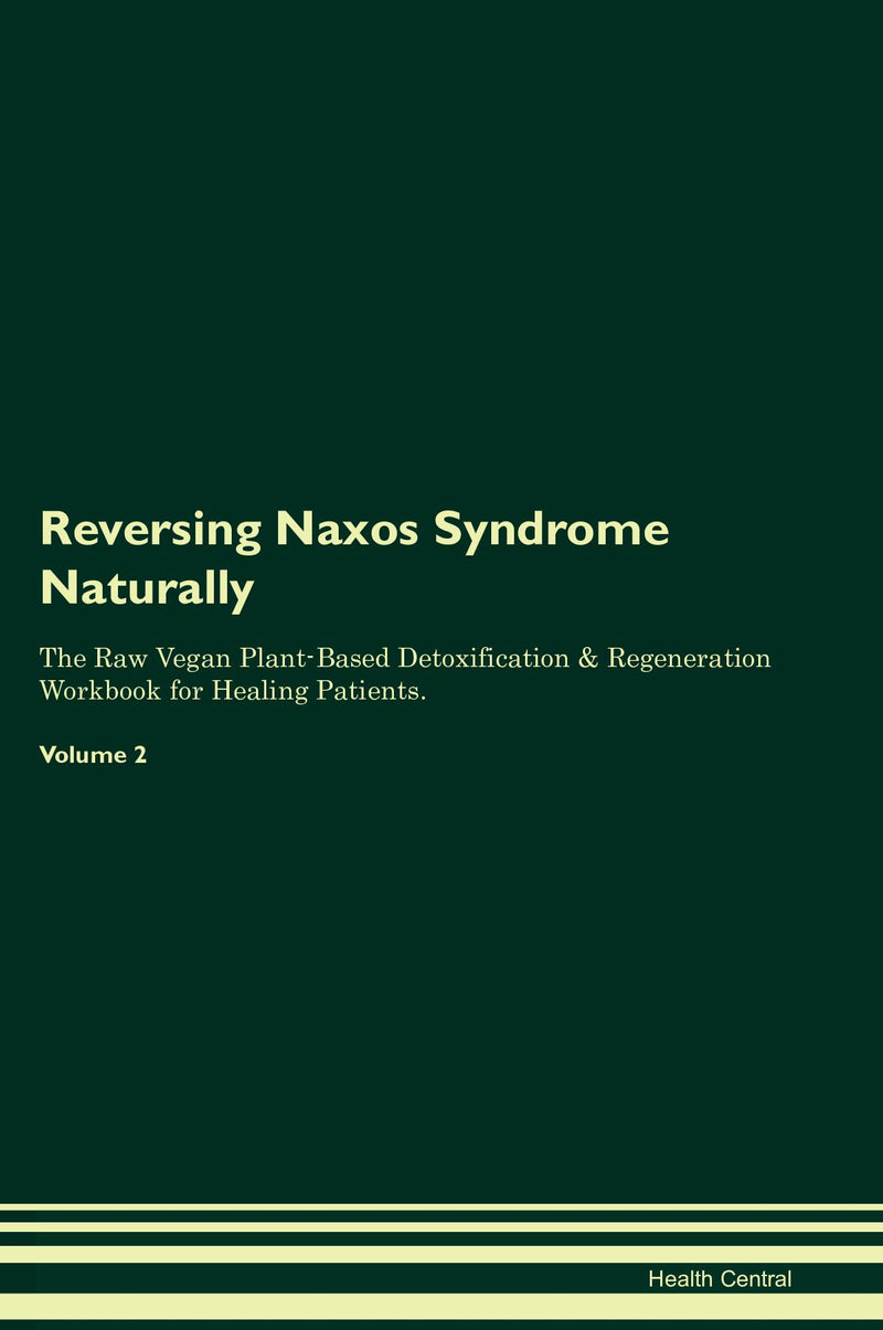 Reversing Naxos Syndrome Naturally The Raw Vegan Plant-Based Detoxification & Regeneration Workbook for Healing Patients. Volume 2