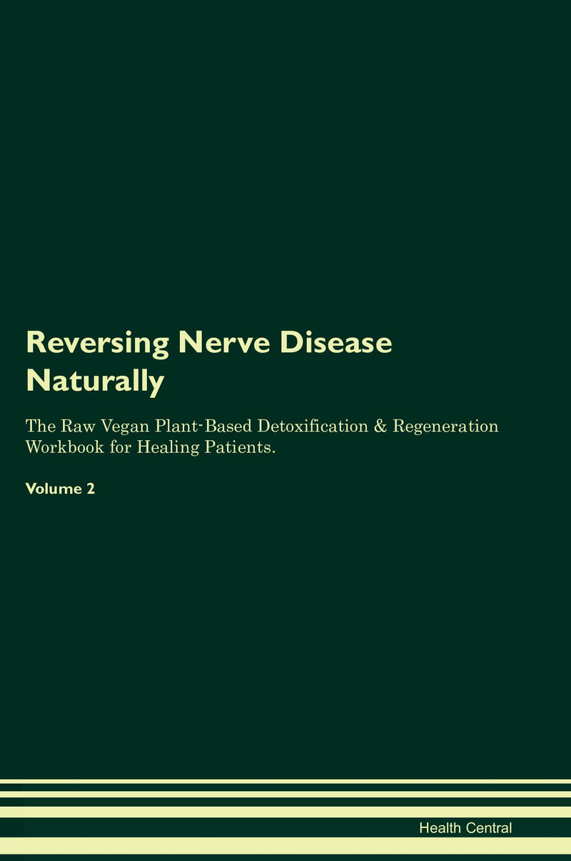 Reversing Nerve Disease Naturally The Raw Vegan Plant-Based Detoxification & Regeneration Workbook for Healing Patients. Volume 2