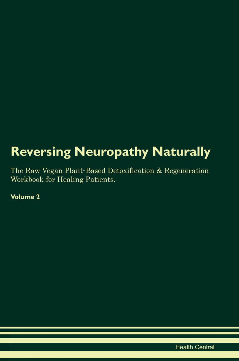 Reversing Neuropathy Naturally The Raw Vegan Plant-Based Detoxification & Regeneration Workbook for Healing Patients. Volume 2